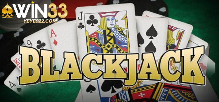 Tìm hiểu thông tin cơ bản về Blackjack WIN33